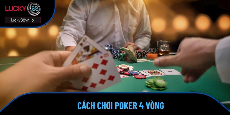Cách Chơi Poker Chuẩn, Lối Chơi Hay, Trận Nào Cũng Thắng Cách chơi Poker siêu dễ qua 4 vòng cơ bản