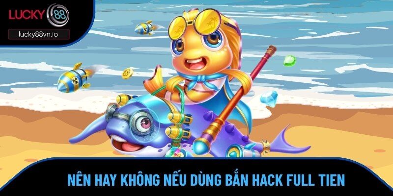 Bắn Cá Hack Full Tiền - Nhận Xu Liên Tục Không Lo Cạn Ví Nên hay không nếu dùng app hack xu?