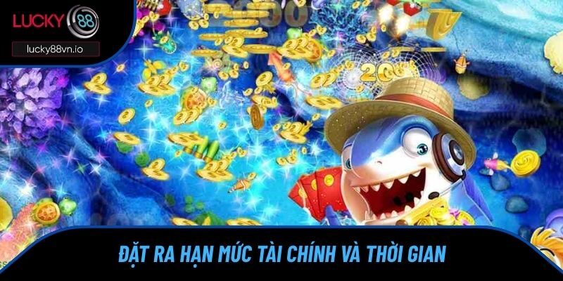 Đặt ra hạn mức tài chính và thời gian