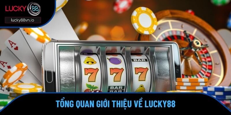 Giới Thiệu LUCKY88 Giới thiệu chung về thương hiệu LUCKY88