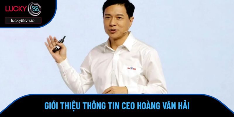 Giới thiệu thông tin CEO Hoàng Văn Hải