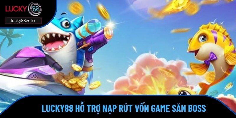Bắn Cá Rồng Đổi Thưởng - Săn Boss Rồng, Rinh Khoản Tiền Tỷ Về Túi Lucky88 hỗ trợ người chơi săn boss mọi tiện ích