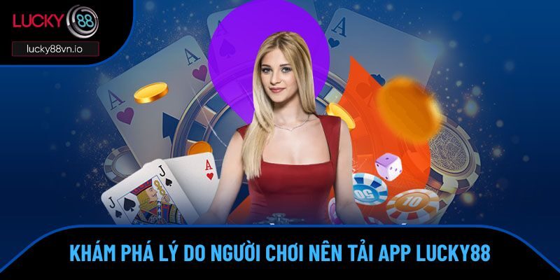 Tải App Lucky88 Khám phá lý do người chơi nên tải app Lucky88