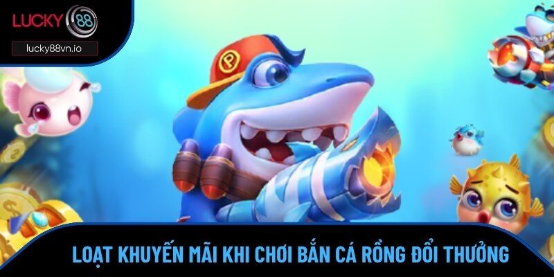 Bắn Cá Rồng Đổi Thưởng - Săn Boss Rồng, Rinh Khoản Tiền Tỷ Về Túi Loạt khuyến mãi độc quyền khi tham gia săn boss Rồng 2025