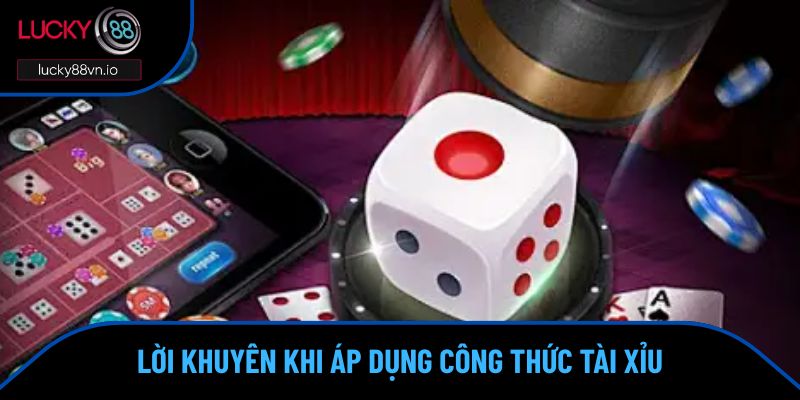Công Thức Tài Xỉu - Kinh Nghiệm Hay Cho Người Chơi Lời khuyên khi áp dụng công thức tài xỉu