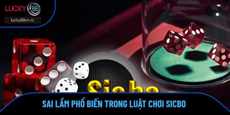 Luật Chơi Sicbo - Nắm Vững Để Làm Chủ Thế Trận Tại Lucky88 Những lỗi thường gặp khiến người chơi sicbo thua sạch