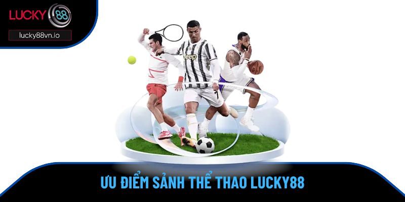 Soi kèo Lucky88 Ưu điểm sảnh thể thao Lucky88